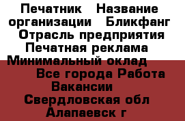 Печатник › Название организации ­ Бликфанг › Отрасль предприятия ­ Печатная реклама › Минимальный оклад ­ 45 000 - Все города Работа » Вакансии   . Свердловская обл.,Алапаевск г.